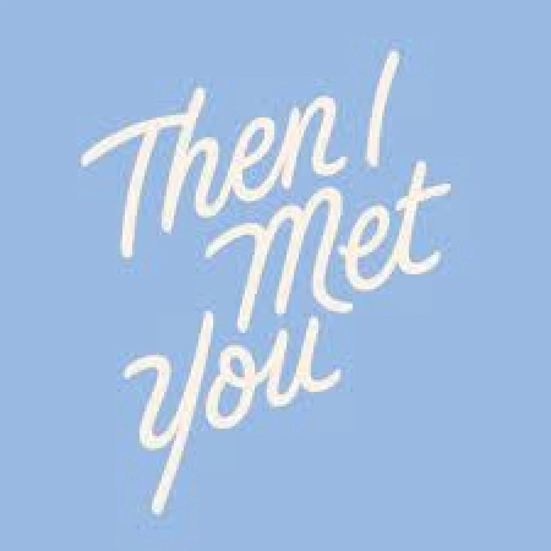 Then I Met You